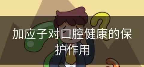 加应子对口腔健康的保护作用